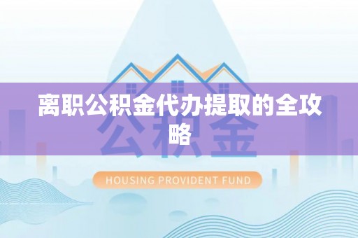 南朗离职公积金代办提取的全攻略